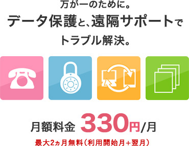 万が一のために。データ保護と、遠隔サポートでトラブル解決。