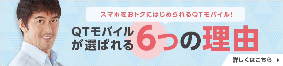 スマホをおトクにはじめられるQTモバイル！QTモバイルが選ばれる6つの理由